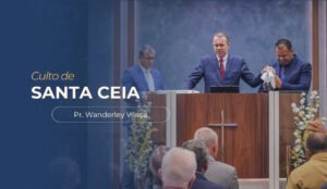 imagem com foto do pastor Wanderley Vilaça, pastor Adelson e ministro sergio, ministrando a ceia, com o texto: culto de santa ceia Pr. Wanderley Vilaça