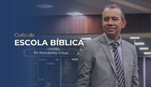 imagem com o texto: Culto de escola bíblica, com imagem do pastor Wanderley Vilaça