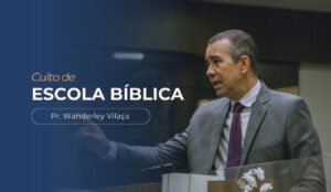 imagem com o texto: Culto de escola bíblica, com imagem do pastor Wanderley Vilaça pregando no púlpito