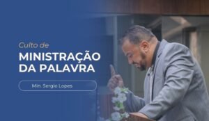Imagem decorativa com o título Culto de Ministração da Palavra - Ministro Sergio Lopes. Foto ao fundo do Ministro Sergio Lopes no púlpito
