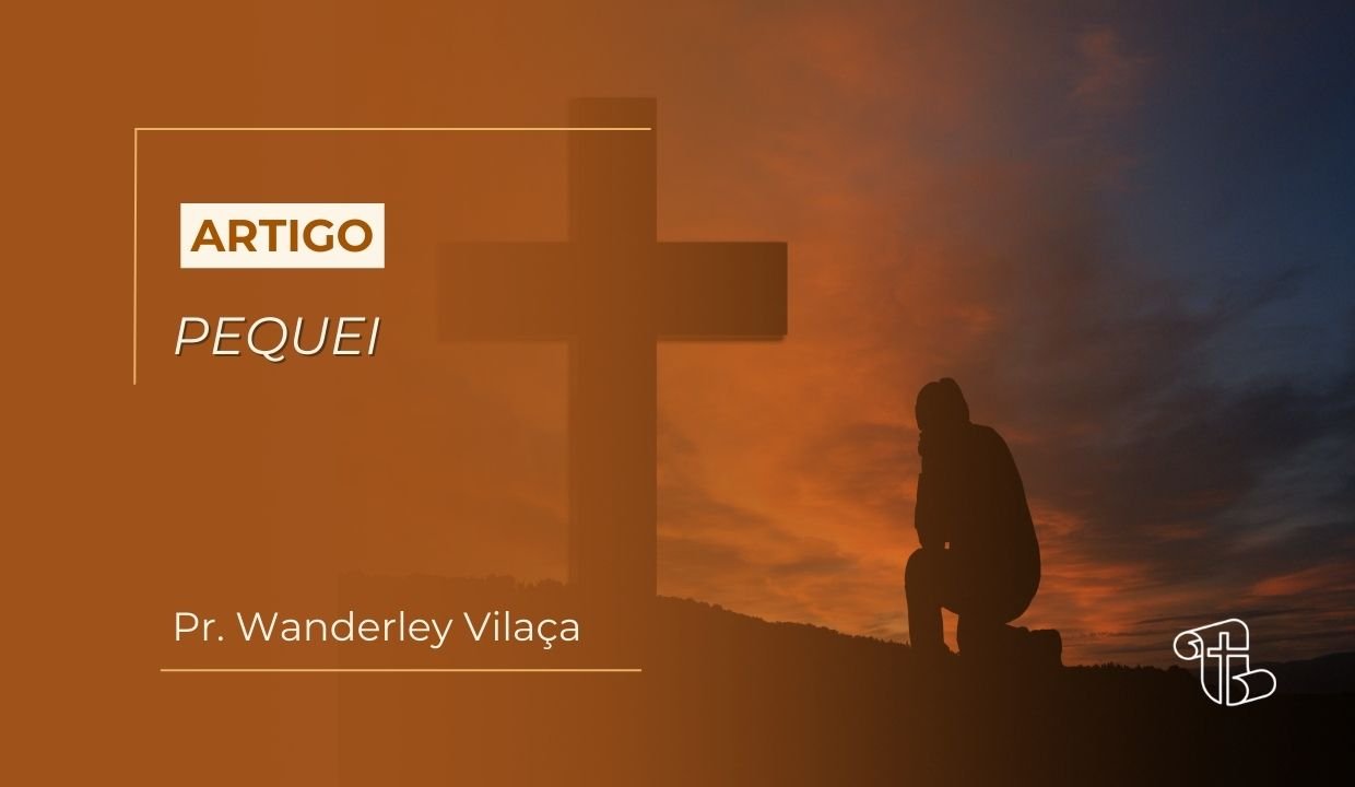 Imagem decorativa, silhueta de um homem ajoelhado ao pé da cruz em uma montanha solitário ao por do sol. ao lado está escrito o título "Pequei" abaixo o nome do autor: Pastor Wanderley Vilaça