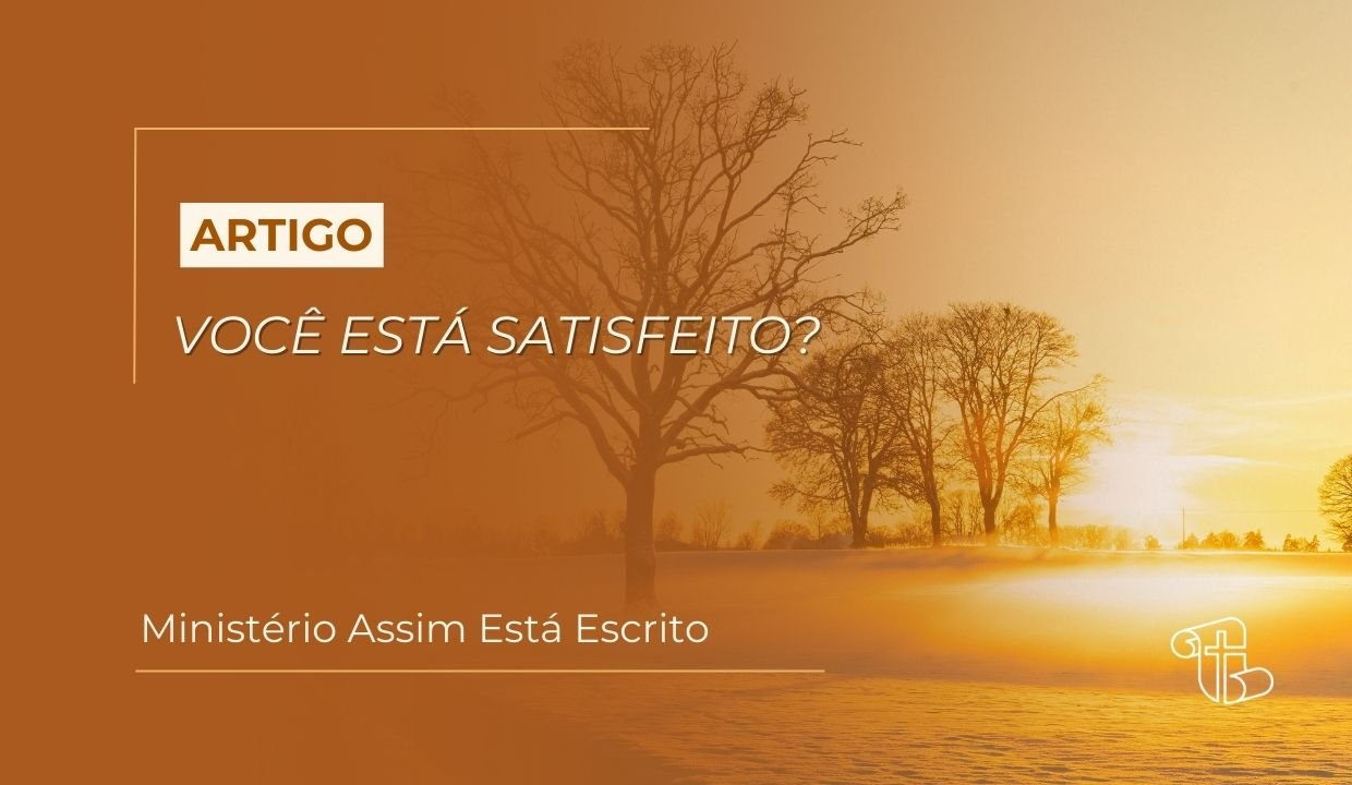 Imagem decorativa, ao fundo uma paisagem ao por do sol- com o título artigo: "você está satisfeito?" nome do autor: Ministério Assim Está Escrito